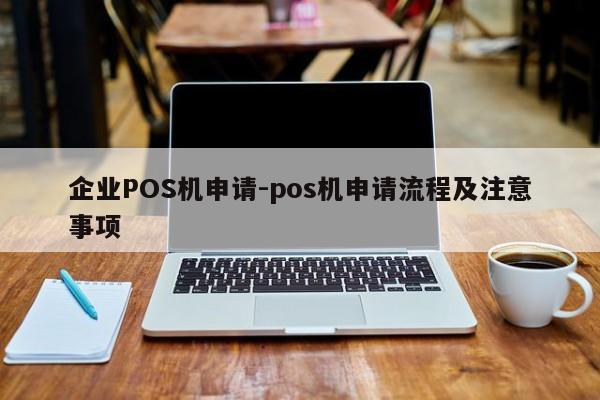 浙江企业POS机申请-pos机申请流程及注意事项